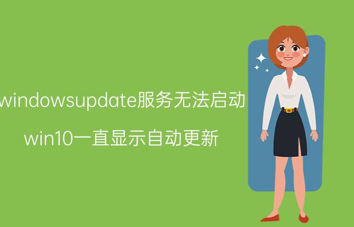 windowsupdate服务无法启动 win10一直显示自动更新，进不去桌面怎么办？